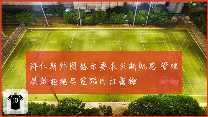 拜仁新帅图赫尔要求买断凯恩 管理层若拒绝恐重蹈内讧覆辙