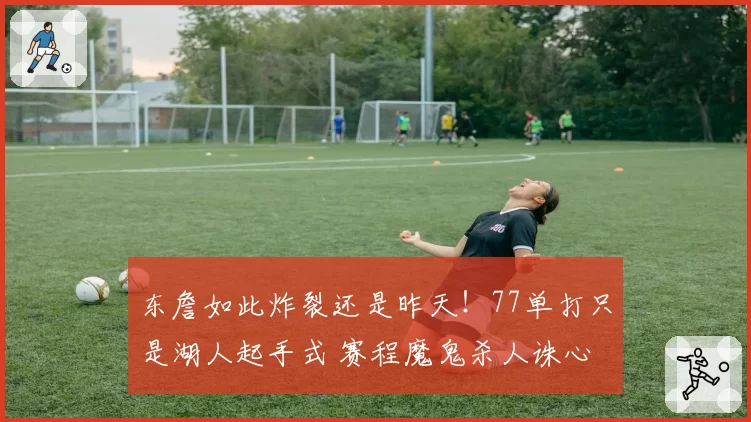 东詹如此炸裂还是昨天！77单打只是湖人起手式 赛程魔鬼杀人诛心