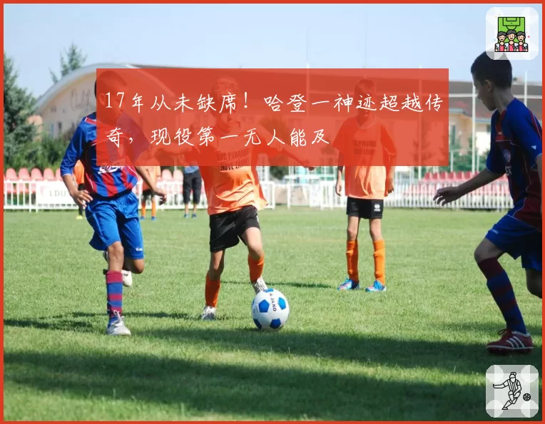 17年从未缺席！哈登一神迹超越传奇，现役第一无人能及
